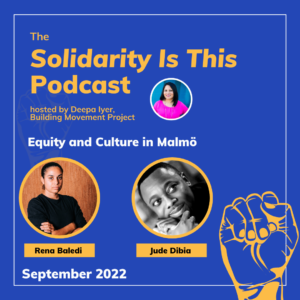Blue background with yellow and white text that reads: The Solidarity Is This podcast hosted by Deepa Iyer, Building Movement Project: Equity and Culture in Malmö. September 2022. Deepa Iyer, Rena Baledi, and Jude Dibia are pictured. An illustration of a raised fist is in the bottom right corner.
