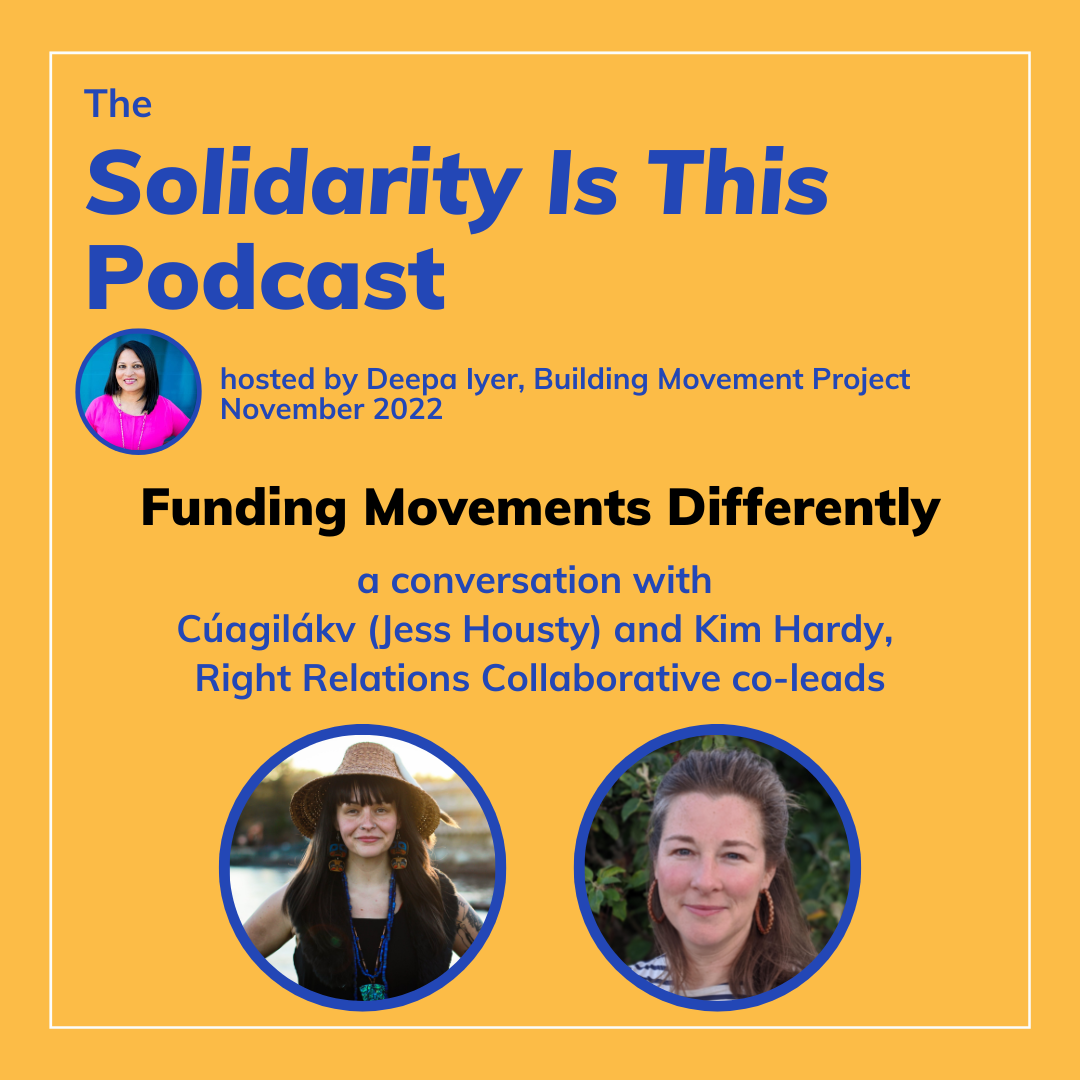 The Solidarity is This Podcast hosted by Deepa Iyer, Building Movement Project, November 2022. Funding Movements Differently: a conversation with Cúagilákv (Jess Housty) and Kim Hardy, Right Relations Collaborative co-leads. Deepa, Jess, and Kim are pictured.