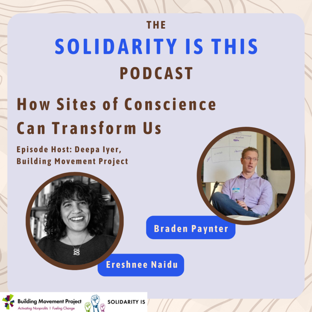 Text reads: "The Solidarity Is This podcast: How Sites of Conscience Can Transform Us. Episode Host: Deepa Iyer, Building Movement Project." Episode guests Braden Paynter and Ereshnee Naidu are pictured, as well as the BMP logo.